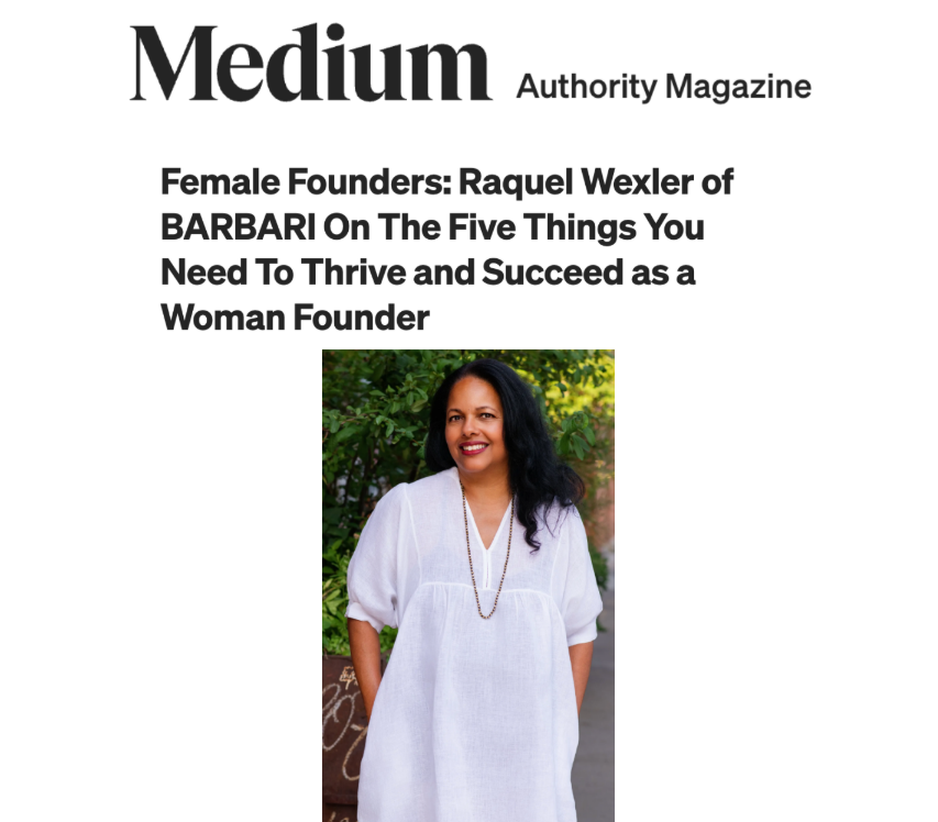 Medium Authority Magazine Female Founders: Raquel Wexler of BARBARI on the Five Things You Need to Thrive